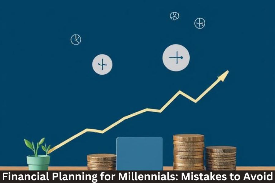 Financial Planning for Millennials Mistakes to Avoid