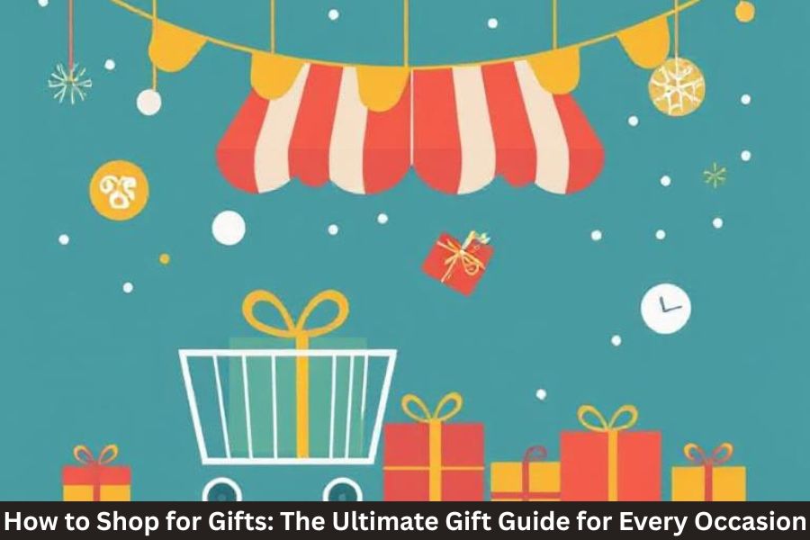 How to Shop for Gifts The Ultimate Gift Guide for Every Occasion