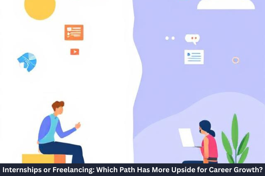 Internships or Freelancing Which Path Has More Upside for Career Growth